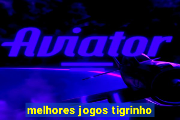 melhores jogos tigrinho